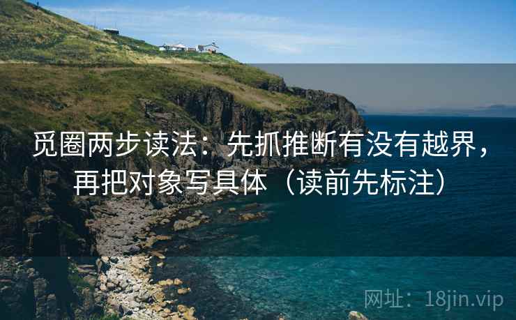 觅圈两步读法：先抓推断有没有越界，再把对象写具体（读前先标注）