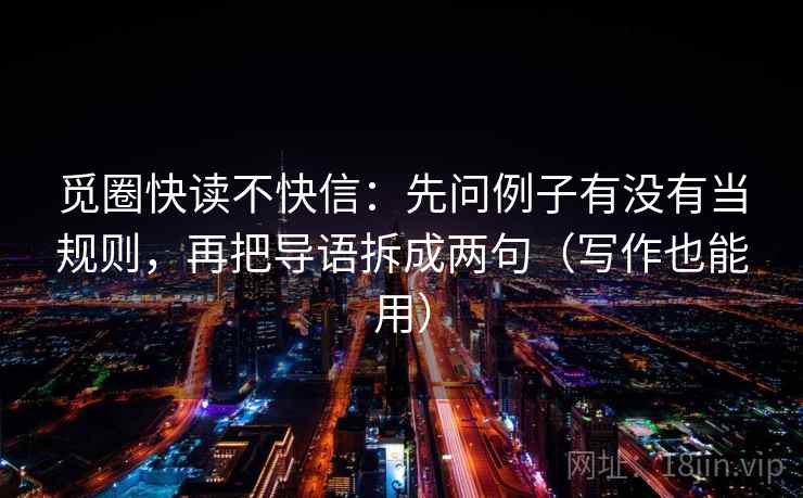 觅圈快读不快信：先问例子有没有当规则，再把导语拆成两句（写作也能用）