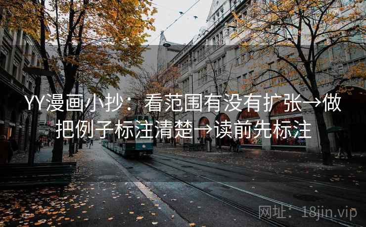 YY漫画小抄:看范围有没有扩张→做把例子标注清楚→读前先标注
